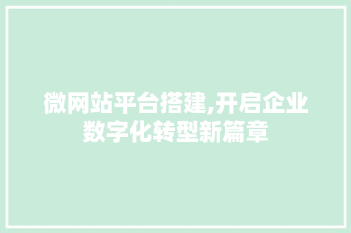 微网站平台搭建,开启企业数字化转型新篇章 微网站平台搭建,开启企业数字化转型新篇章 SEO关键词