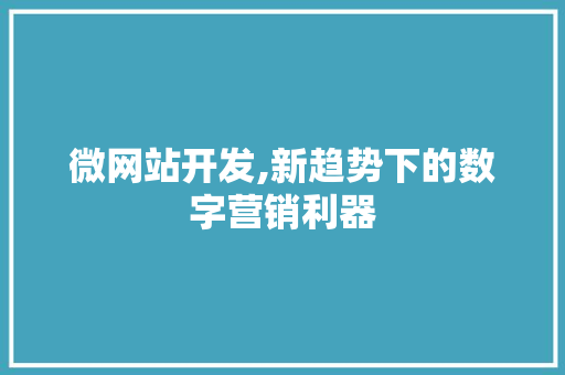 微网站开发,新趋势下的数字营销利器 微网站开发,新趋势下的数字营销利器 网站建设公司