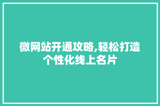 微网站开通攻略,轻松打造个性化线上名片 网站建设公司 微网站开通攻略,轻松打造个性化线上名片 微网站开通攻略,轻松打造个性化线上名片 网站建设公司