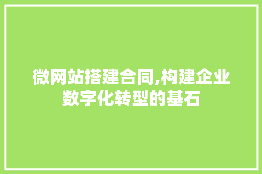 微网站搭建合同,构建企业数字化转型的基石 微网站搭建合同,构建企业数字化转型的基石 搜狗SEO