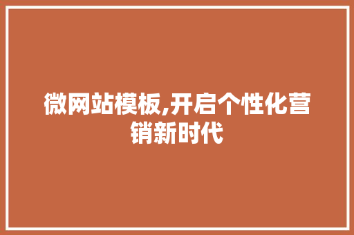 微网站模板,开启个性化营销新时代 微网站模板,开启个性化营销新时代 搜狗SEO