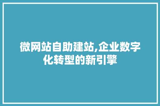 微网站自助建站,企业数字化转型的新引擎 微网站自助建站,企业数字化转型的新引擎 神马SEO