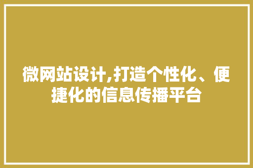 微网站设计,打造个性化、便捷化的信息传播平台 微网站设计,打造个性化、便捷化的信息传播平台 百度SEO