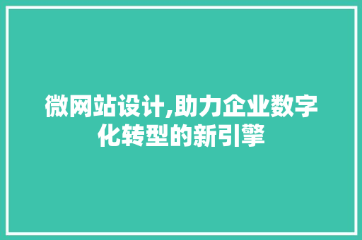 微网站设计,助力企业数字化转型的新引擎 微网站设计,助力企业数字化转型的新引擎 必应SEO