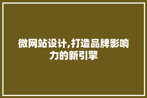 微网站设计,打造品牌影响力的新引擎 微网站设计,打造品牌影响力的新引擎 搜狗SEO