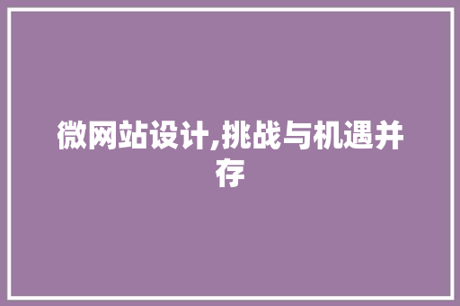 微网站设计,挑战与机遇并存 微网站设计,挑战与机遇并存 神马SEO