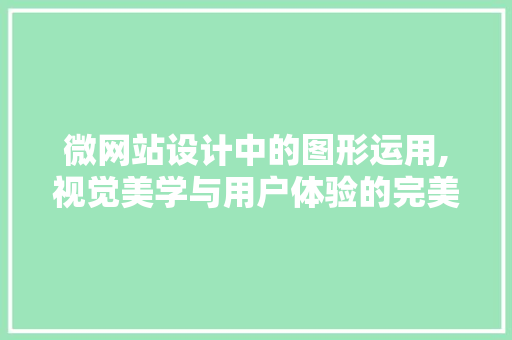 微网站设计中的图形运用,视觉美学与用户体验的完美结合 微网站设计中的图形运用,视觉美学与用户体验的完美结合 百度SEO