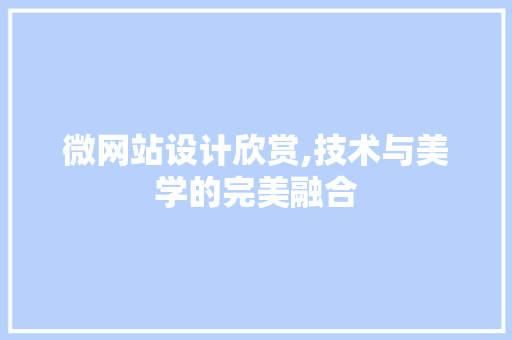 微网站设计欣赏,技术与美学的完美融合 微网站设计欣赏,技术与美学的完美融合 百度SEO