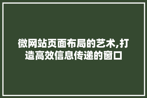 微网站页面布局的艺术,打造高效信息传递的窗口 搜狗SEO 微网站页面布局的艺术,打造高效信息传递的窗口 微网站页面布局的艺术,打造高效信息传递的窗口 搜狗SEO