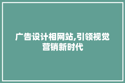 广告设计相网站,引领视觉营销新时代