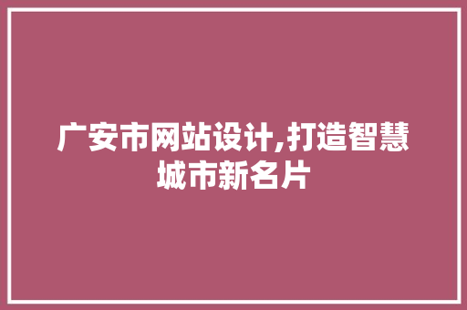 广安市网站设计,打造智慧城市新名片 广安市网站设计,打造智慧城市新名片 SEO关键词