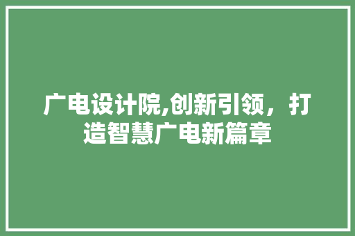 广电设计院,创新引领，打造智慧广电新篇章 广电设计院,创新引领，打造智慧广电新篇章 百度SEO