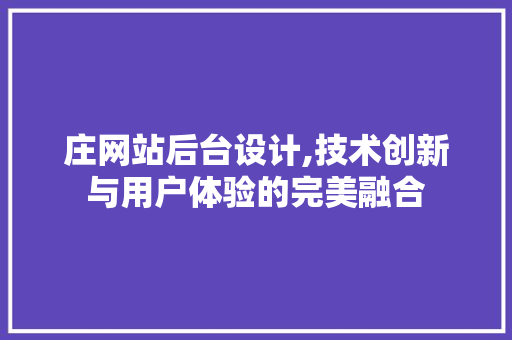 庄网站后台设计,技术创新与用户体验的完美融合 庄网站后台设计,技术创新与用户体验的完美融合 SEO关键词