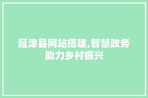 延津县网站搭建,智慧政务助力乡村振兴 延津县网站搭建,智慧政务助力乡村振兴 百度SEO