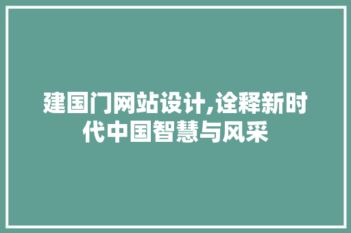 建国门网站设计,诠释新时代中国智慧与风采 建国门网站设计,诠释新时代中国智慧与风采 SEO关键词