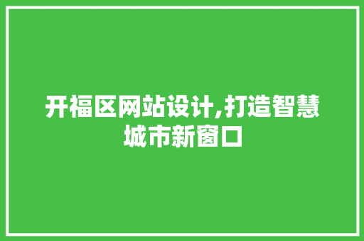 开福区网站设计,打造智慧城市新窗口 开福区网站设计,打造智慧城市新窗口 SEO关键词