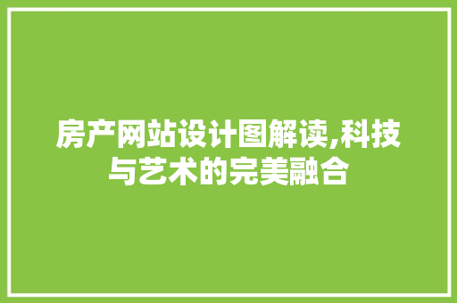 房产网站设计图解读,科技与艺术的完美融合 房产网站设计图解读,科技与艺术的完美融合 百度SEO