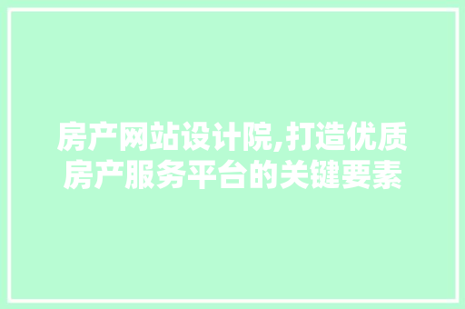 房产网站设计院,打造优质房产服务平台的关键要素 房产网站设计院,打造优质房产服务平台的关键要素 必应SEO