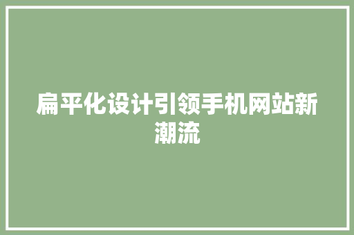 扁平化设计引领手机网站新潮流 扁平化设计引领手机网站新潮流 百度SEO