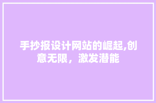 手抄报设计网站的崛起,创意无限，激发潜能 手抄报设计网站的崛起,创意无限，激发潜能 SEO关键词