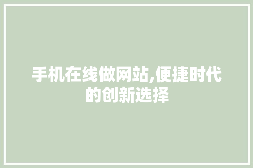 手机在线做网站,便捷时代的创新选择 手机在线做网站,便捷时代的创新选择 必应SEO