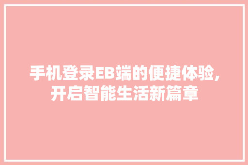 手机登录EB端的便捷体验,开启智能生活新篇章