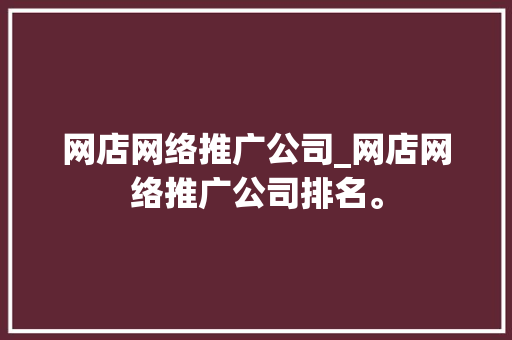网店网络推广公司_网店网络推广公司排名。 网店网络推广公司_网店网络推广公司排名。 网站建设公司