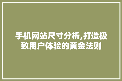 手机网站尺寸分析,打造极致用户体验的黄金法则 手机网站尺寸分析,打造极致用户体验的黄金法则 SEO关键词