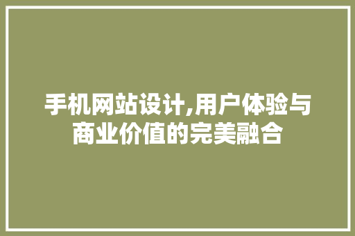 手机网站设计,用户体验与商业价值的完美融合