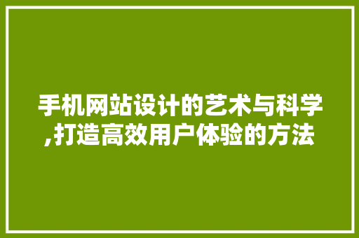 手机网站设计的艺术与科学,打造高效用户体验的方法 手机网站设计的艺术与科学,打造高效用户体验的方法 搜狗SEO