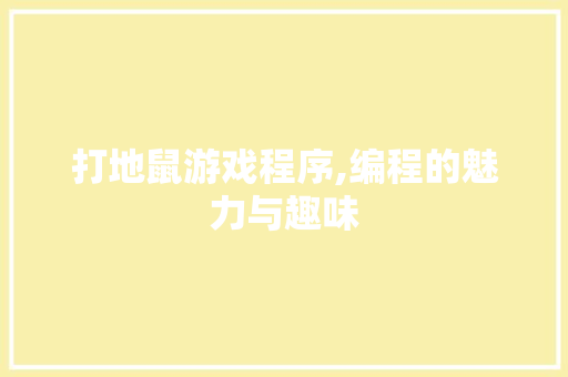 打地鼠游戏程序,编程的魅力与趣味 打地鼠游戏程序,编程的魅力与趣味 SEO关键词