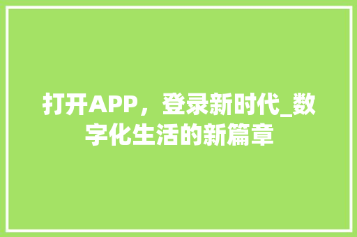 打开APP，登录新时代_数字化生活的新篇章 打开APP，登录新时代_数字化生活的新篇章 搜狗SEO
