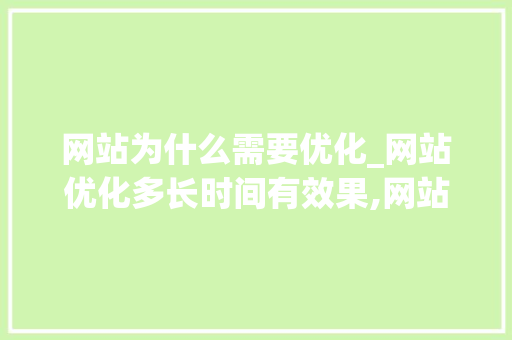 网站为什么需要优化_网站优化多长时间有效果,网站优化为什么没效果。 网站为什么需要优化_网站优化多长时间有效果,网站优化为什么没效果。 搜狗SEO