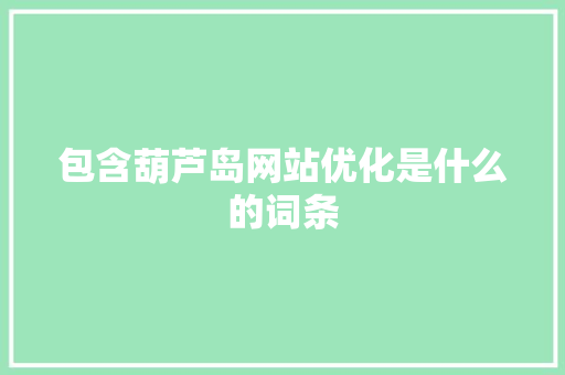包含葫芦岛网站优化是什么的词条 包含葫芦岛网站优化是什么的词条 神马SEO