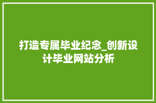 打造专属毕业纪念_创新设计毕业网站分析 打造专属毕业纪念_创新设计毕业网站分析 SEO关键词