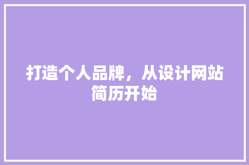 打造个人品牌，从设计网站简历开始