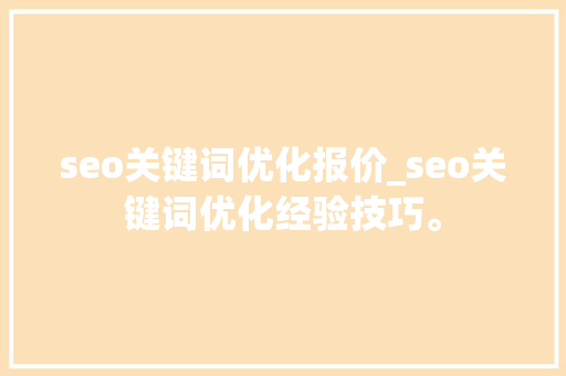 seo关键词优化报价_seo关键词优化经验技巧。 seo关键词优化报价_seo关键词优化经验技巧。 SEO关键词