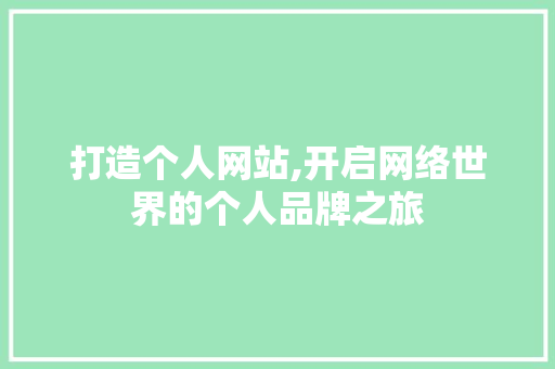 打造个人网站,开启网络世界的个人品牌之旅 打造个人网站,开启网络世界的个人品牌之旅 神马SEO