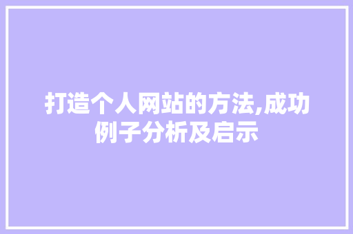 打造个人网站的方法,成功例子分析及启示 打造个人网站的方法,成功例子分析及启示 搜狗SEO