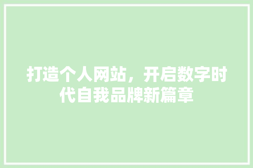 打造个人网站，开启数字时代自我品牌新篇章 打造个人网站，开启数字时代自我品牌新篇章 必应SEO