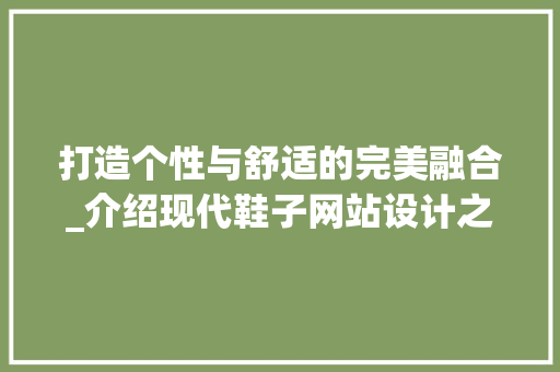 打造个性与舒适的完美融合_介绍现代鞋子网站设计之路 打造个性与舒适的完美融合_介绍现代鞋子网站设计之路 搜狗SEO