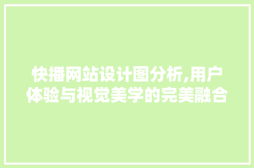 快播网站设计图分析,用户体验与视觉美学的完美融合 快播网站设计图分析,用户体验与视觉美学的完美融合 百度SEO