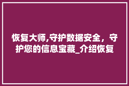 恢复大师,守护数据安全，守护您的信息宝藏_介绍恢复大师的价格之谜