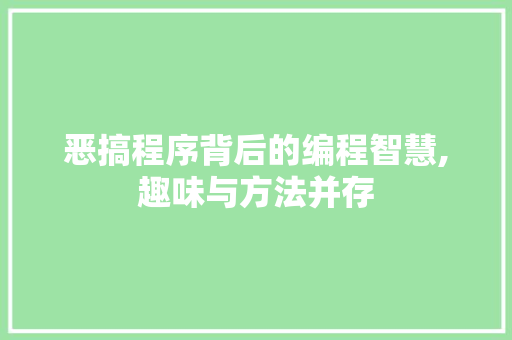 恶搞程序背后的编程智慧,趣味与方法并存 恶搞程序背后的编程智慧,趣味与方法并存 百度SEO