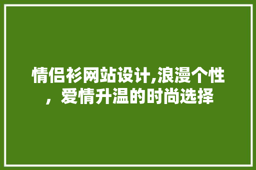 情侣衫网站设计,浪漫个性，爱情升温的时尚选择