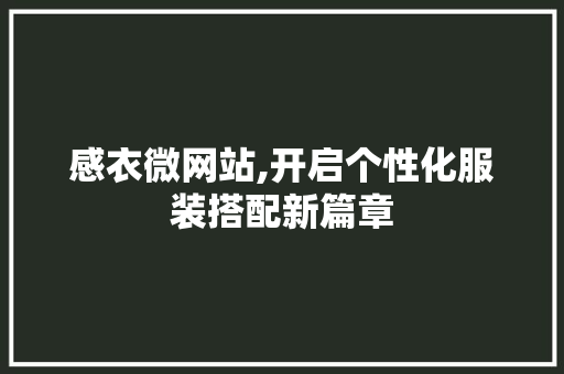 感衣微网站,开启个性化服装搭配新篇章 感衣微网站,开启个性化服装搭配新篇章 必应SEO