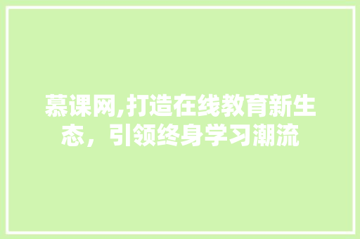 慕课网,打造在线教育新生态，引领终身学习潮流 慕课网,打造在线教育新生态，引领终身学习潮流 SEO关键词