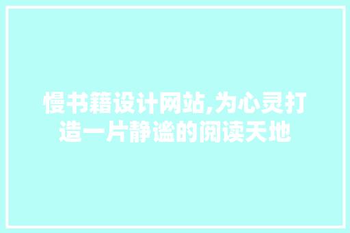 慢书籍设计网站,为心灵打造一片静谧的阅读天地 慢书籍设计网站,为心灵打造一片静谧的阅读天地 百度SEO