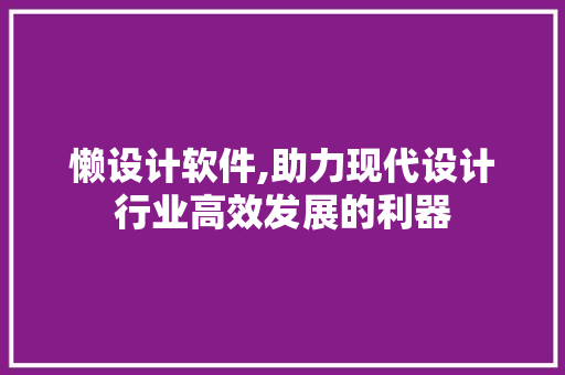 懒设计软件,助力现代设计行业高效发展的利器 懒设计软件,助力现代设计行业高效发展的利器 搜狗SEO