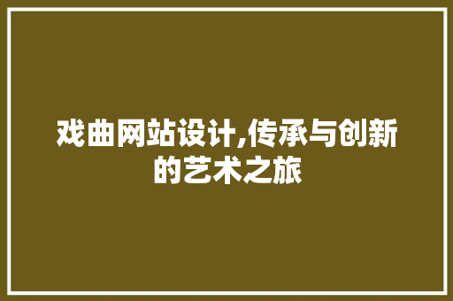 戏曲网站设计,传承与创新的艺术之旅 戏曲网站设计,传承与创新的艺术之旅 SEO关键词